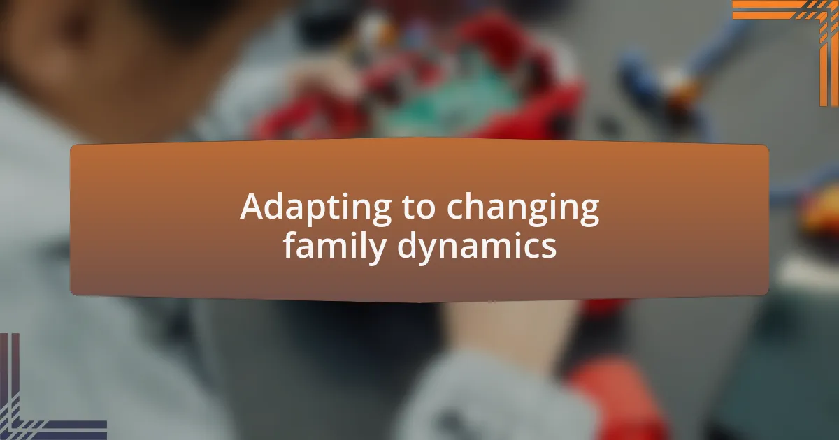 Adapting to changing family dynamics