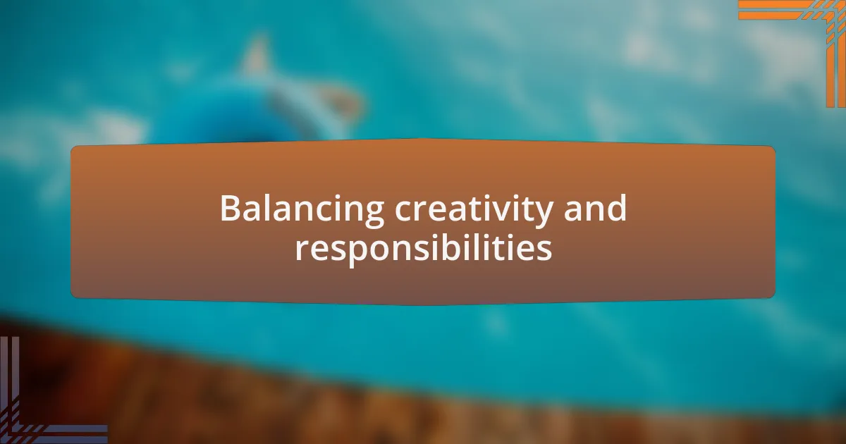Balancing creativity and responsibilities