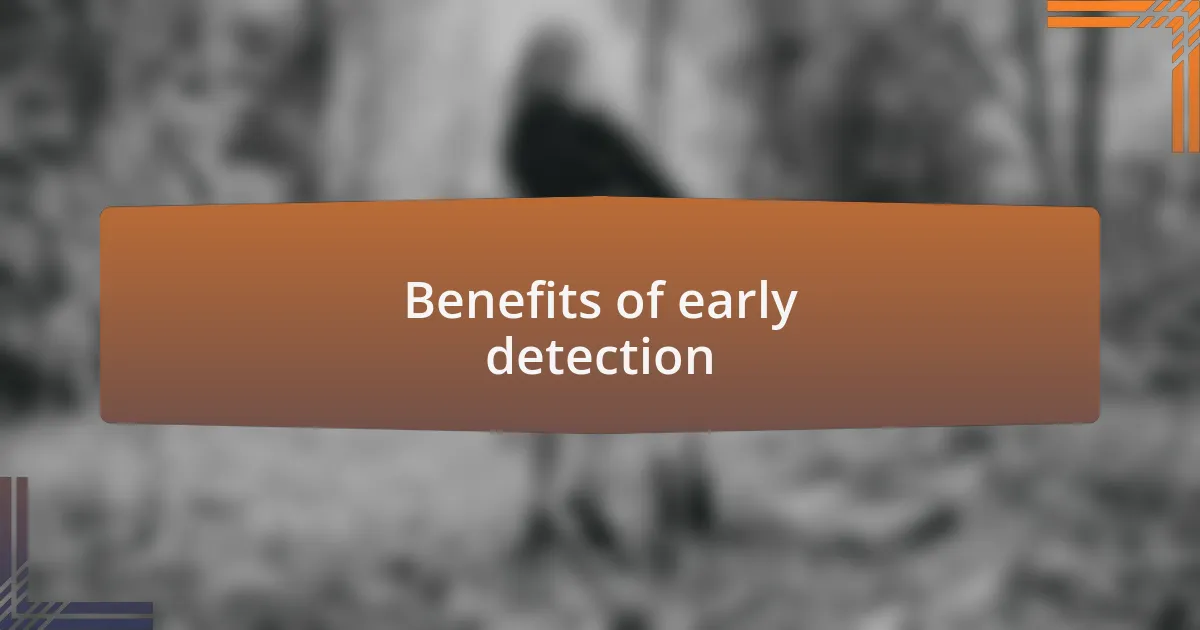 Benefits of early detection