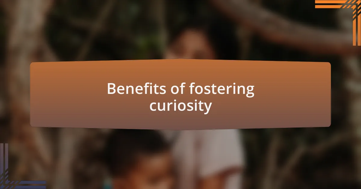 Benefits of fostering curiosity