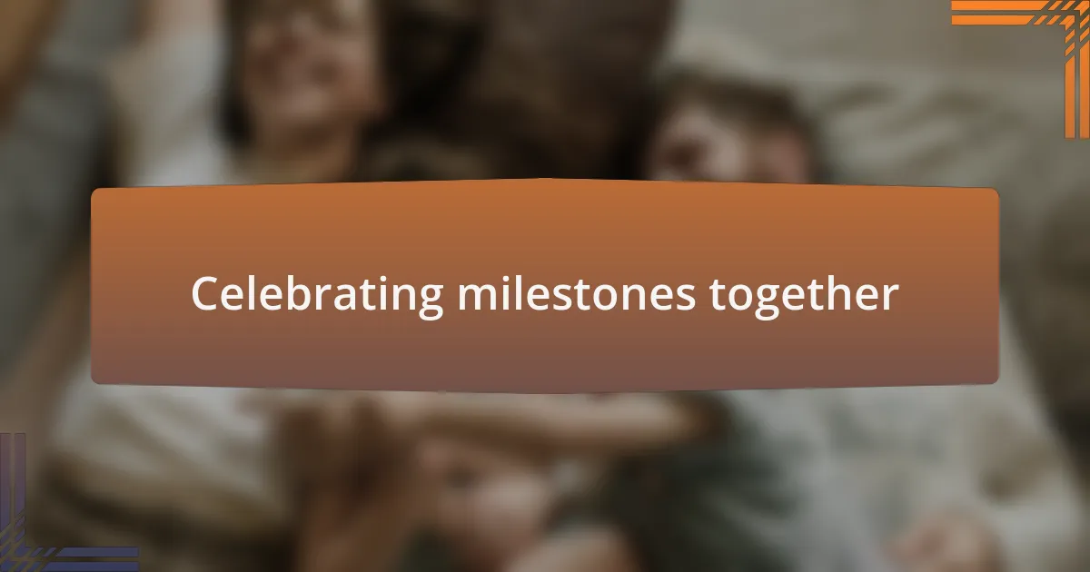 Celebrating milestones together