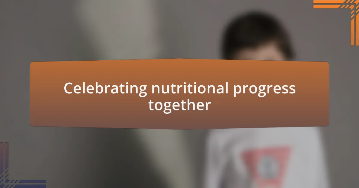 Celebrating nutritional progress together