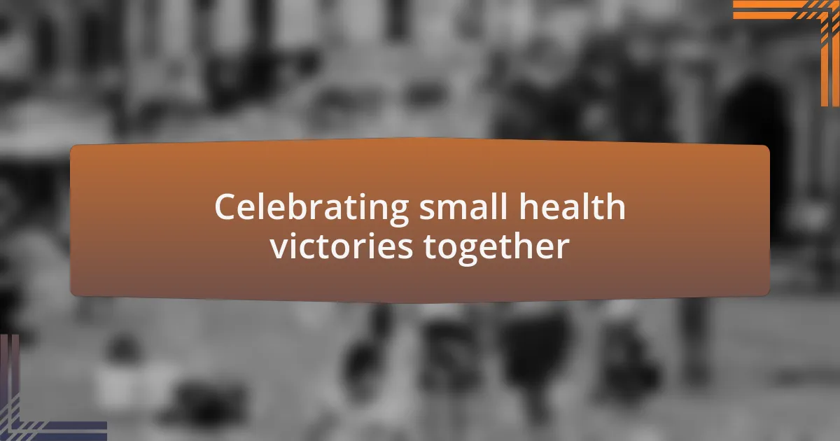 Celebrating small health victories together