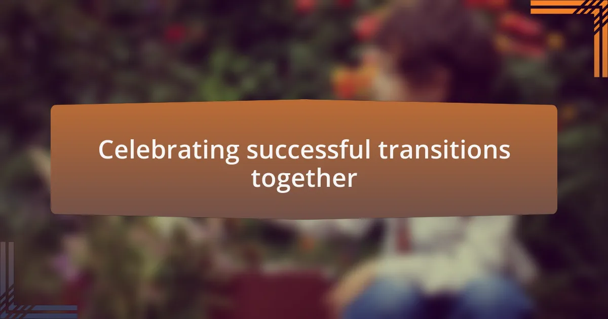 Celebrating successful transitions together