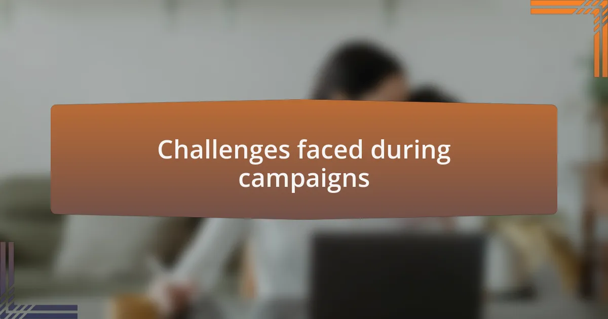 Challenges faced during campaigns