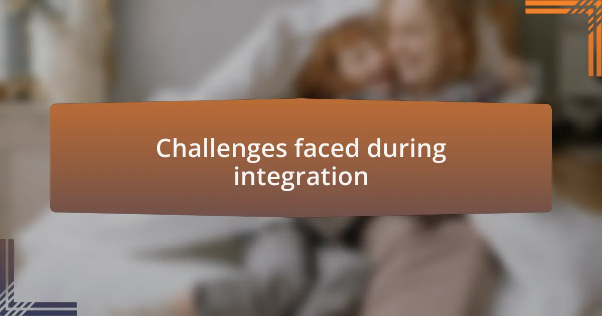 Challenges faced during integration