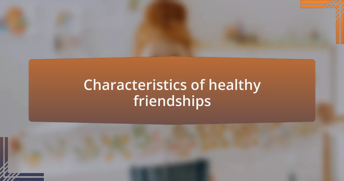 Characteristics of healthy friendships