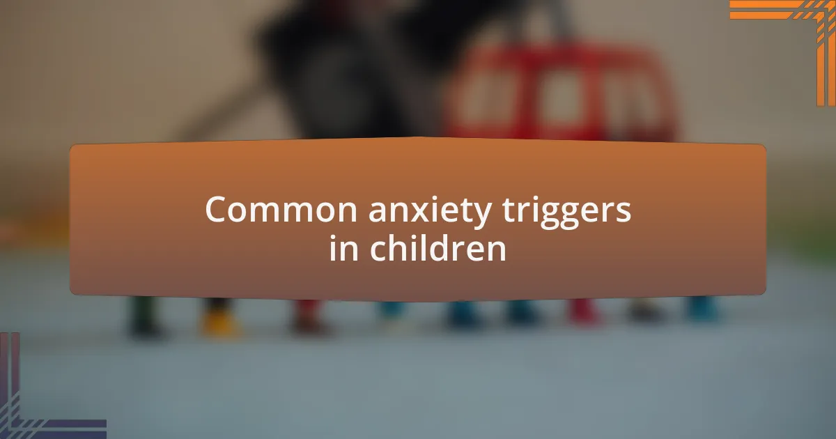 Common anxiety triggers in children