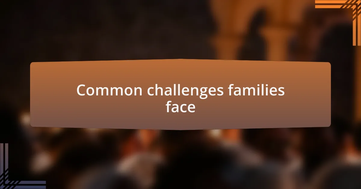 Common challenges families face