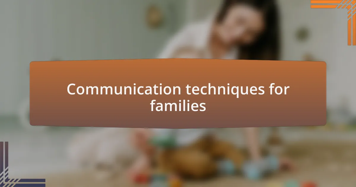Communication techniques for families