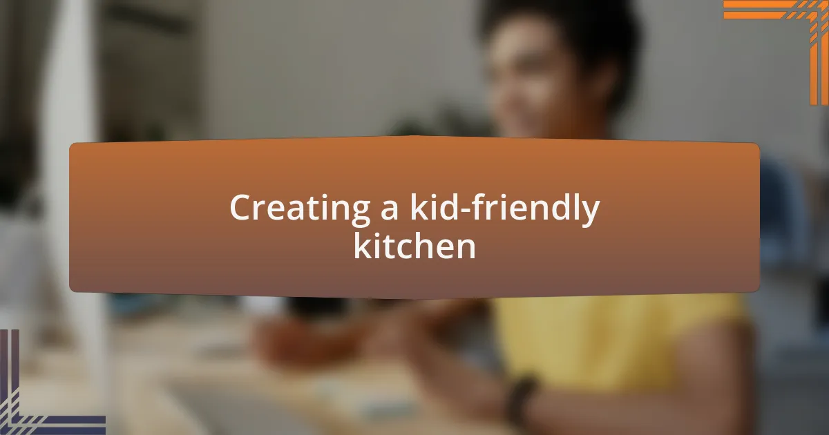 Creating a kid-friendly kitchen