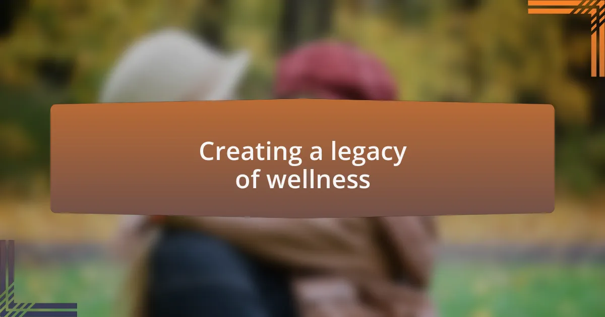 Creating a legacy of wellness