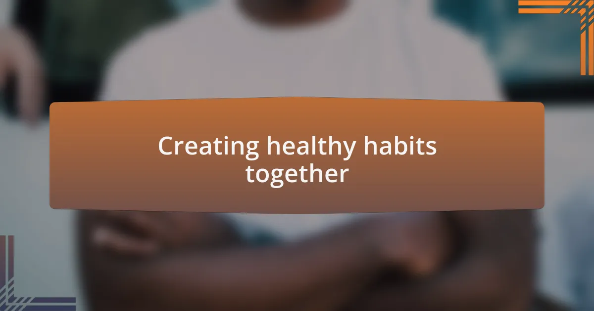 Creating healthy habits together