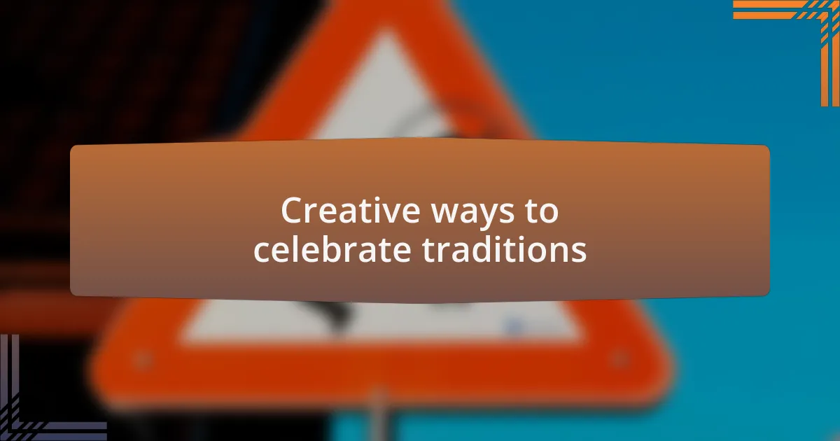 Creative ways to celebrate traditions
