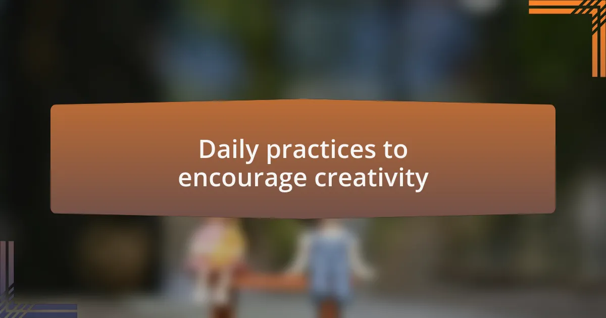 Daily practices to encourage creativity
