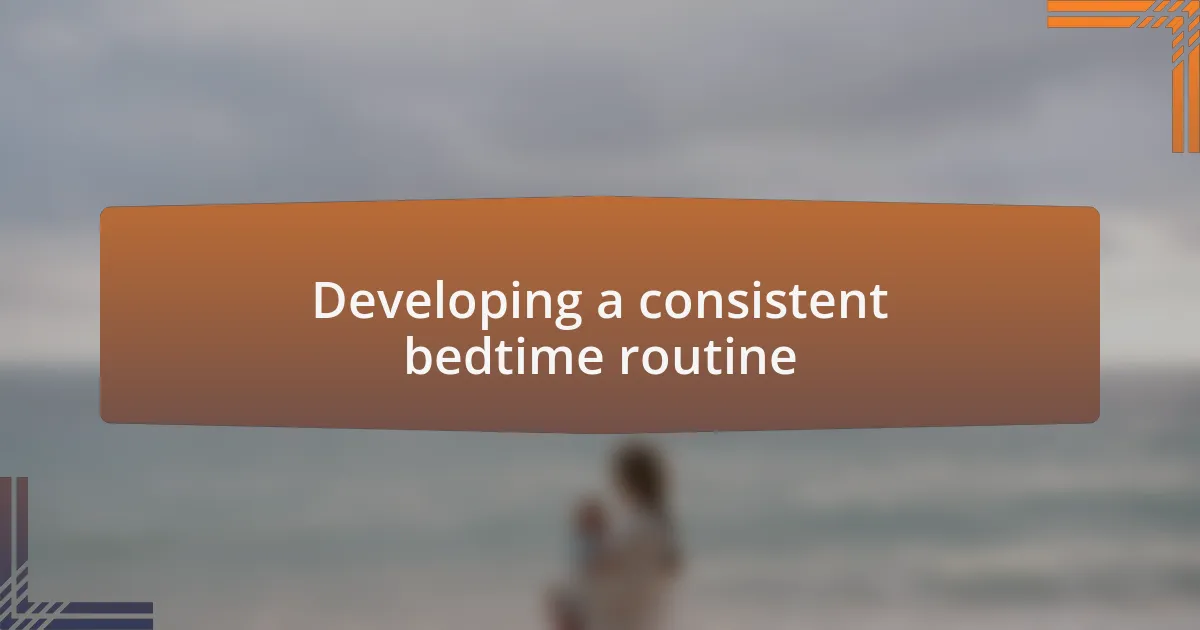 Developing a consistent bedtime routine
