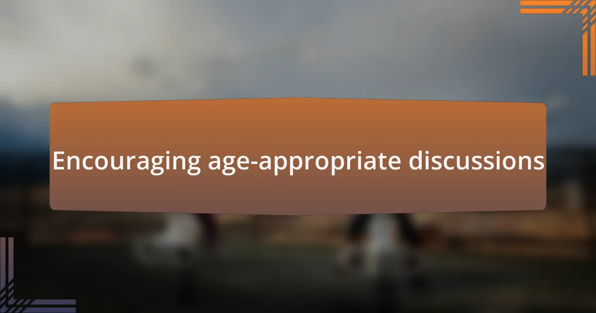 Encouraging age-appropriate discussions