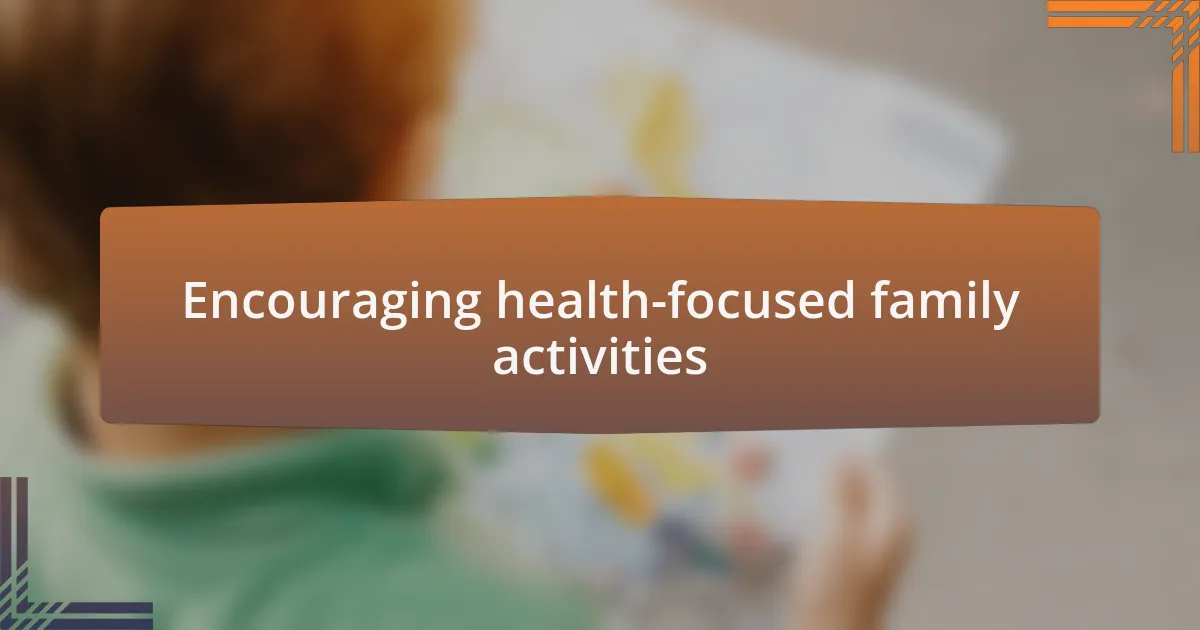 Encouraging health-focused family activities