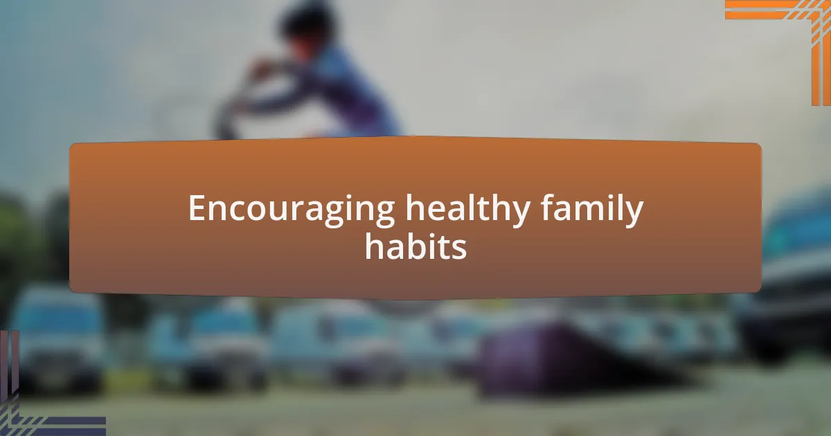 Encouraging healthy family habits