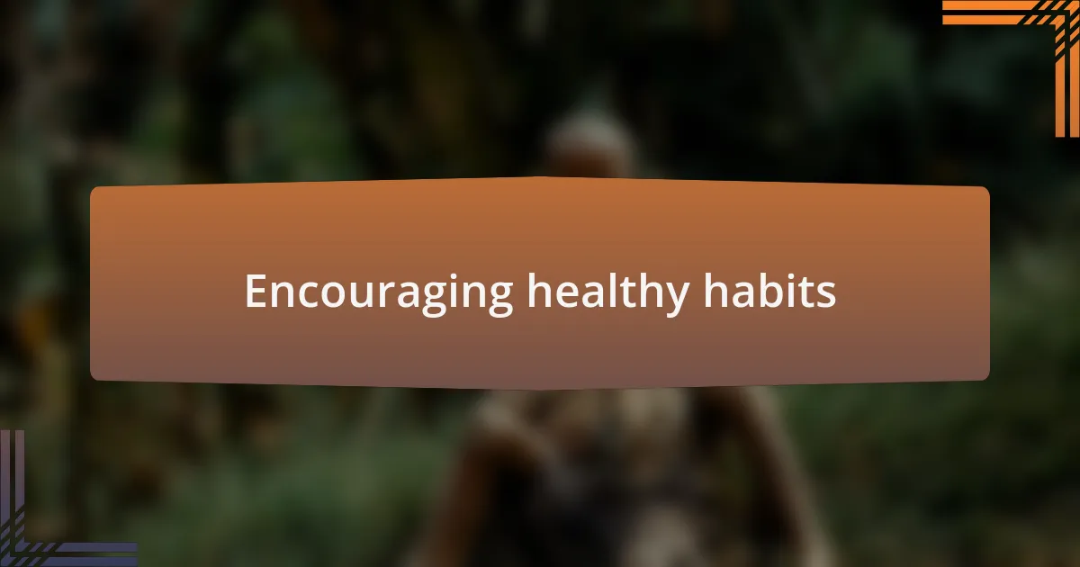 Encouraging healthy habits