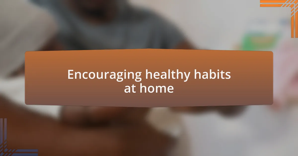 Encouraging healthy habits at home