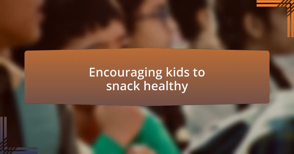 Encouraging kids to snack healthy