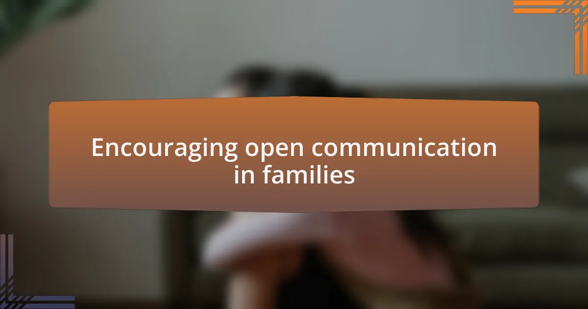 Encouraging open communication in families