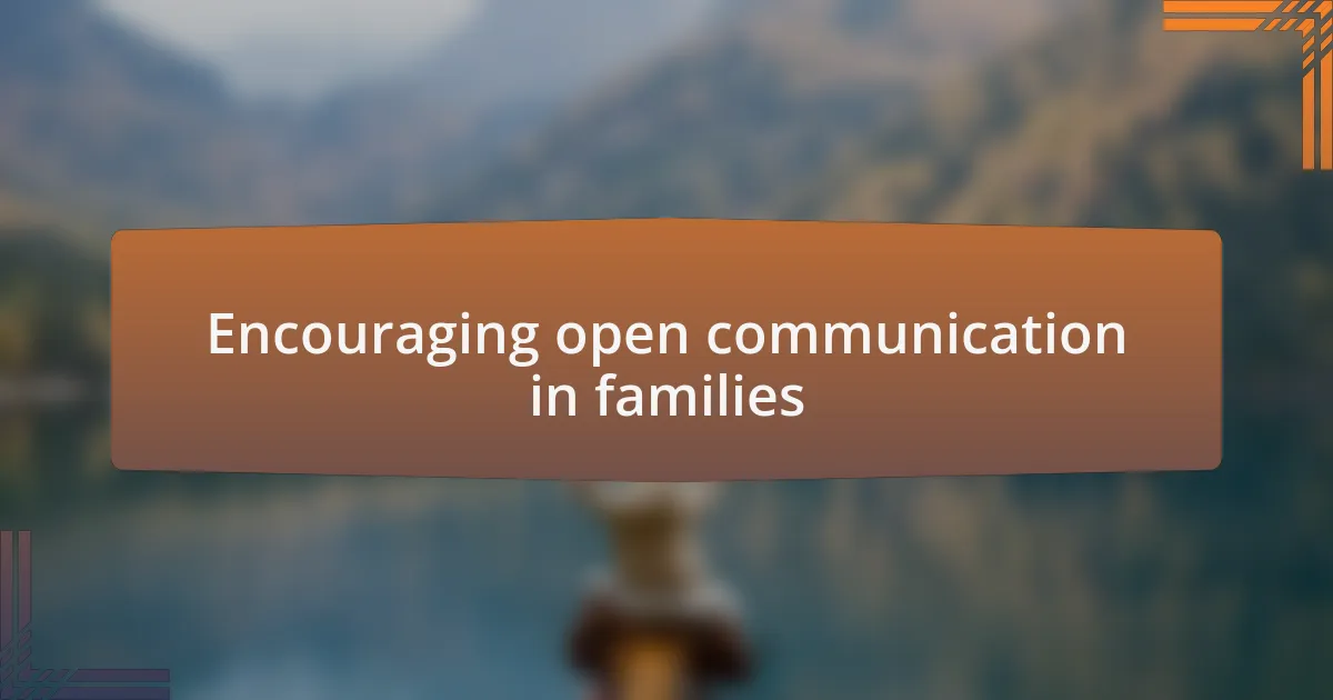 Encouraging open communication in families