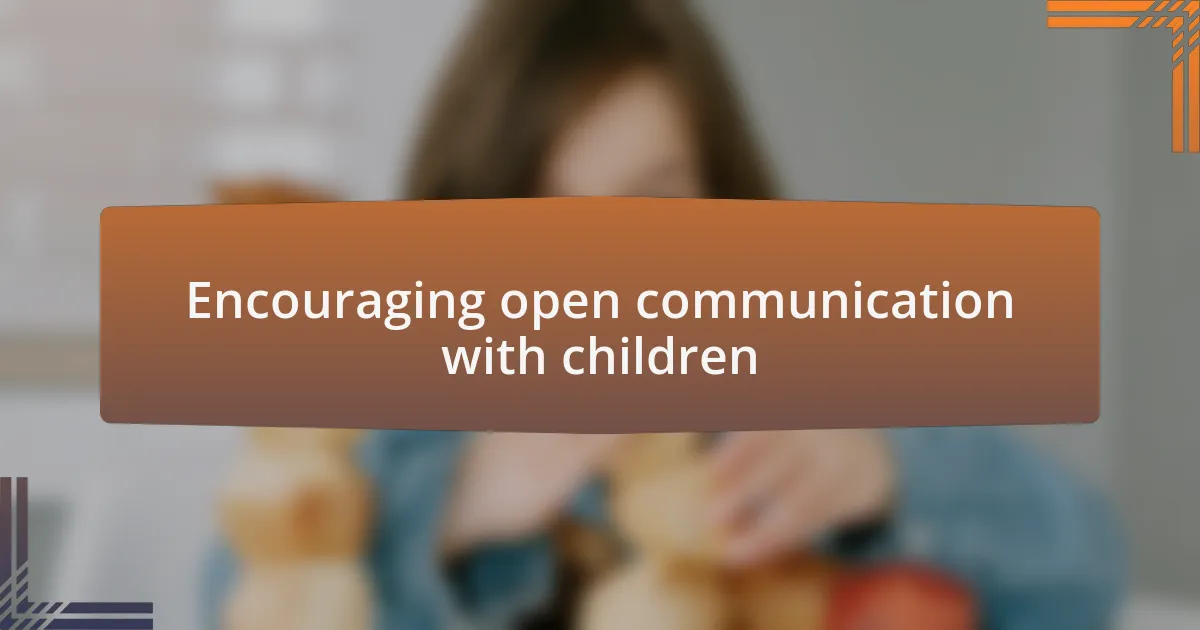 Encouraging open communication with children