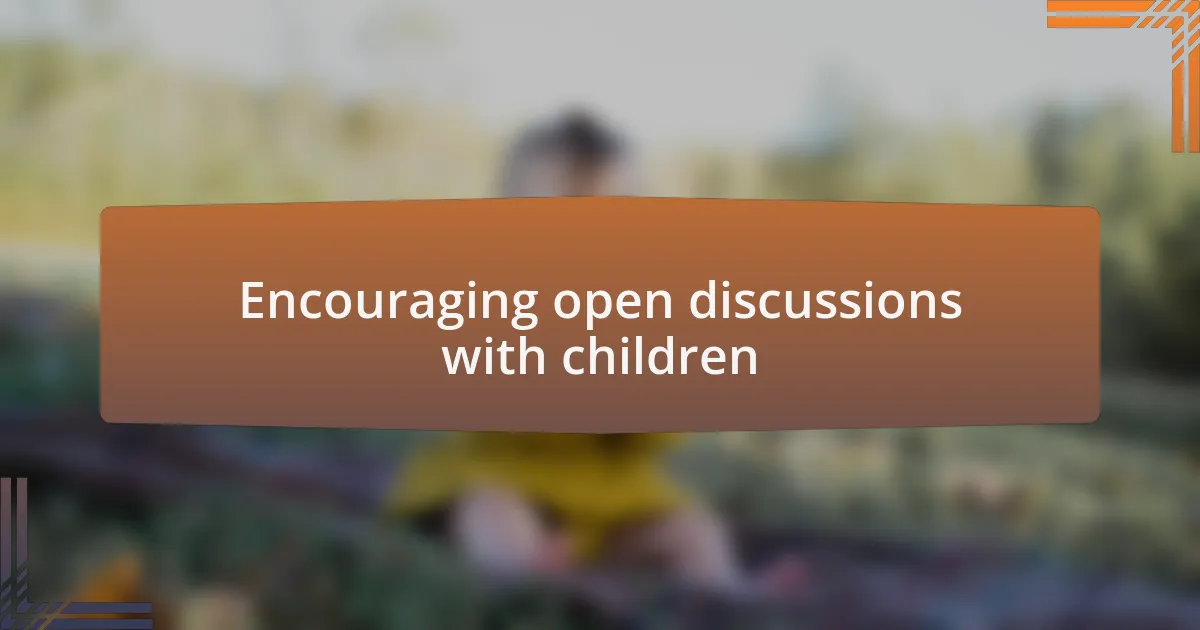 Encouraging open discussions with children