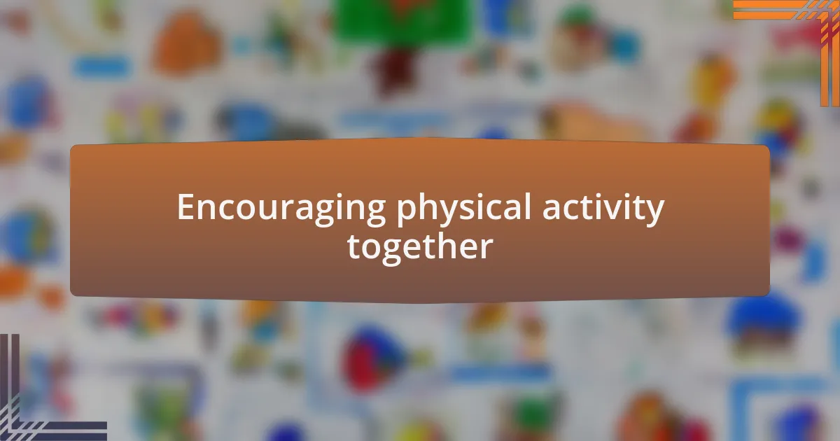 Encouraging physical activity together