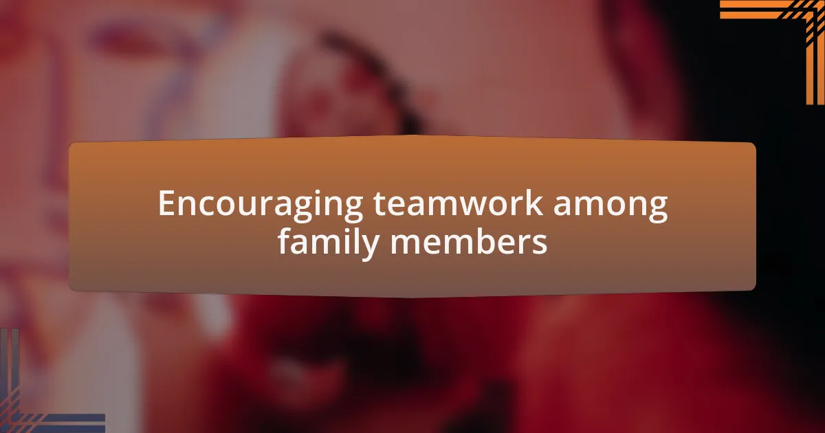 Encouraging teamwork among family members