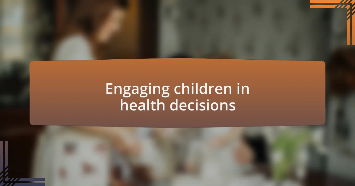 Engaging children in health decisions