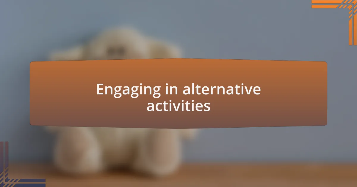 Engaging in alternative activities