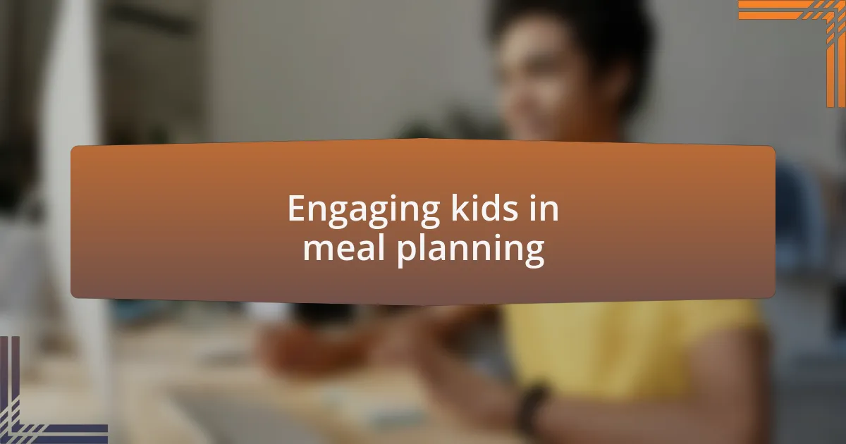 Engaging kids in meal planning