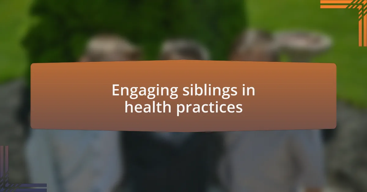 Engaging siblings in health practices