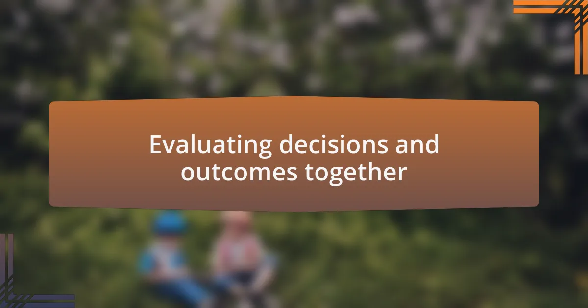 Evaluating decisions and outcomes together