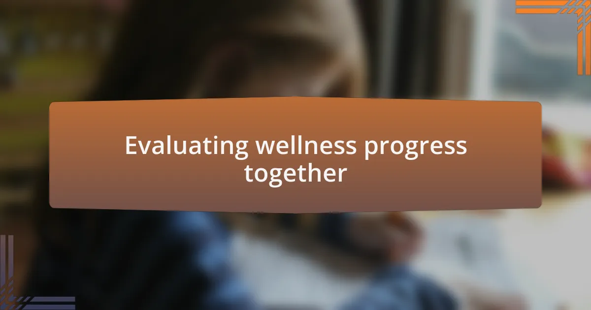 Evaluating wellness progress together