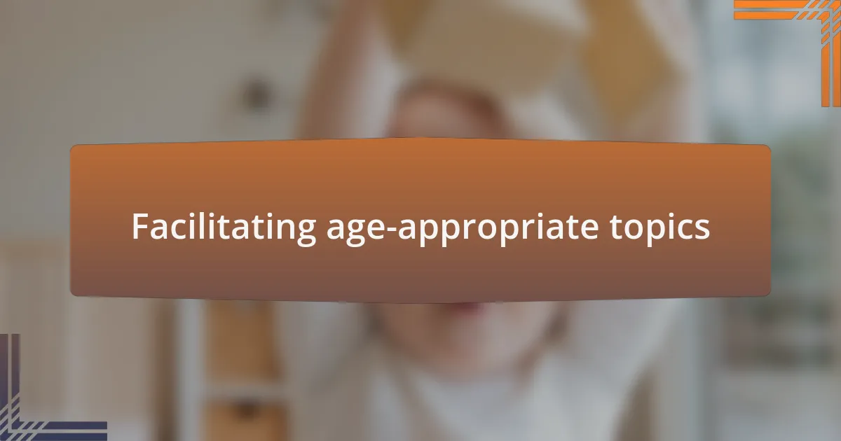 Facilitating age-appropriate topics