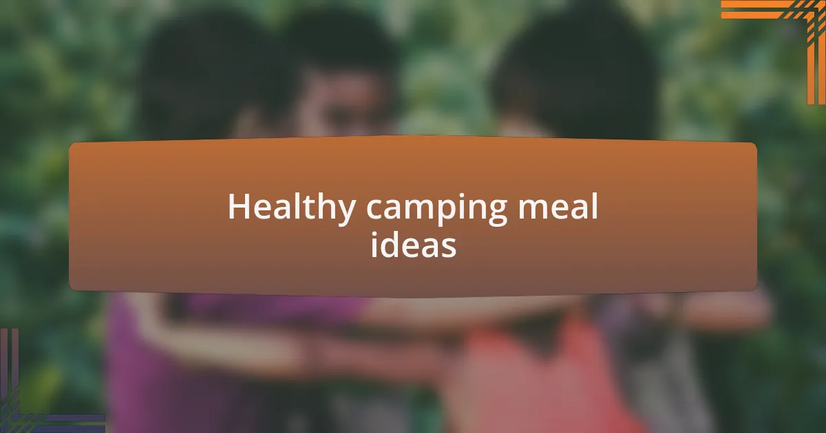 Healthy camping meal ideas