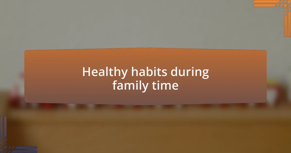 Healthy habits during family time