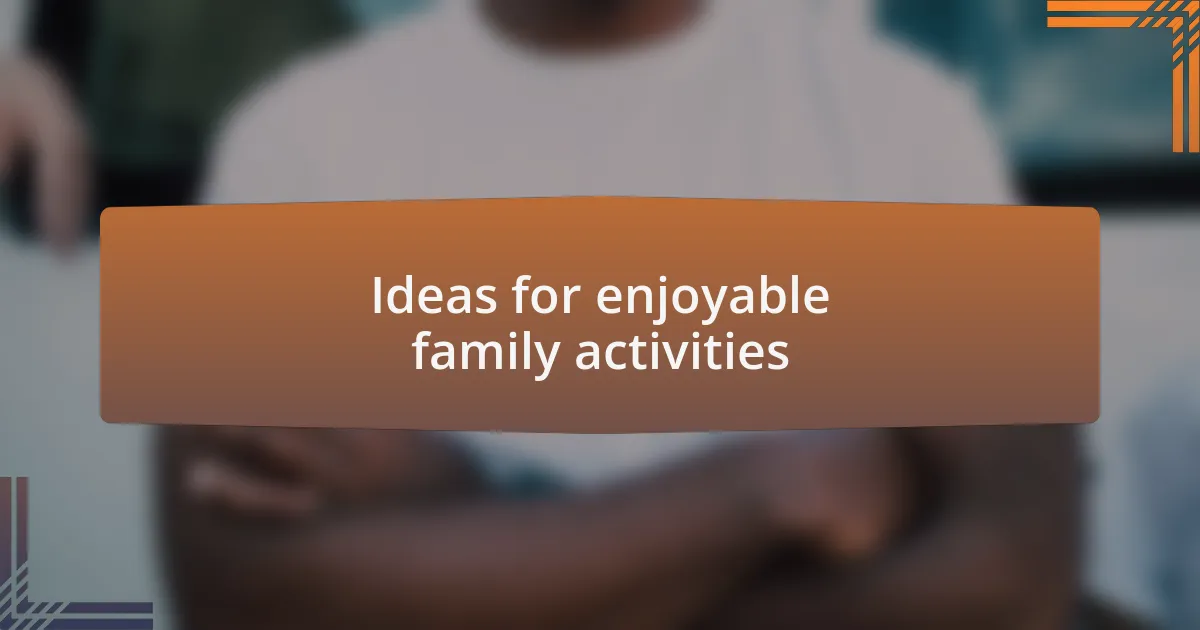 Ideas for enjoyable family activities