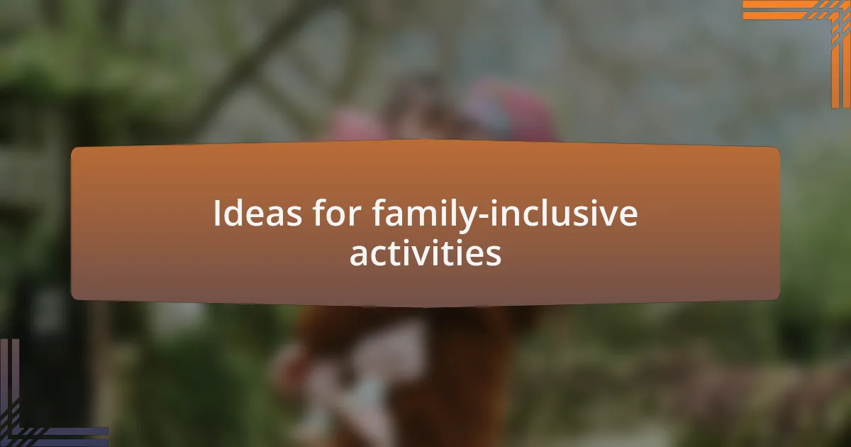 Ideas for family-inclusive activities