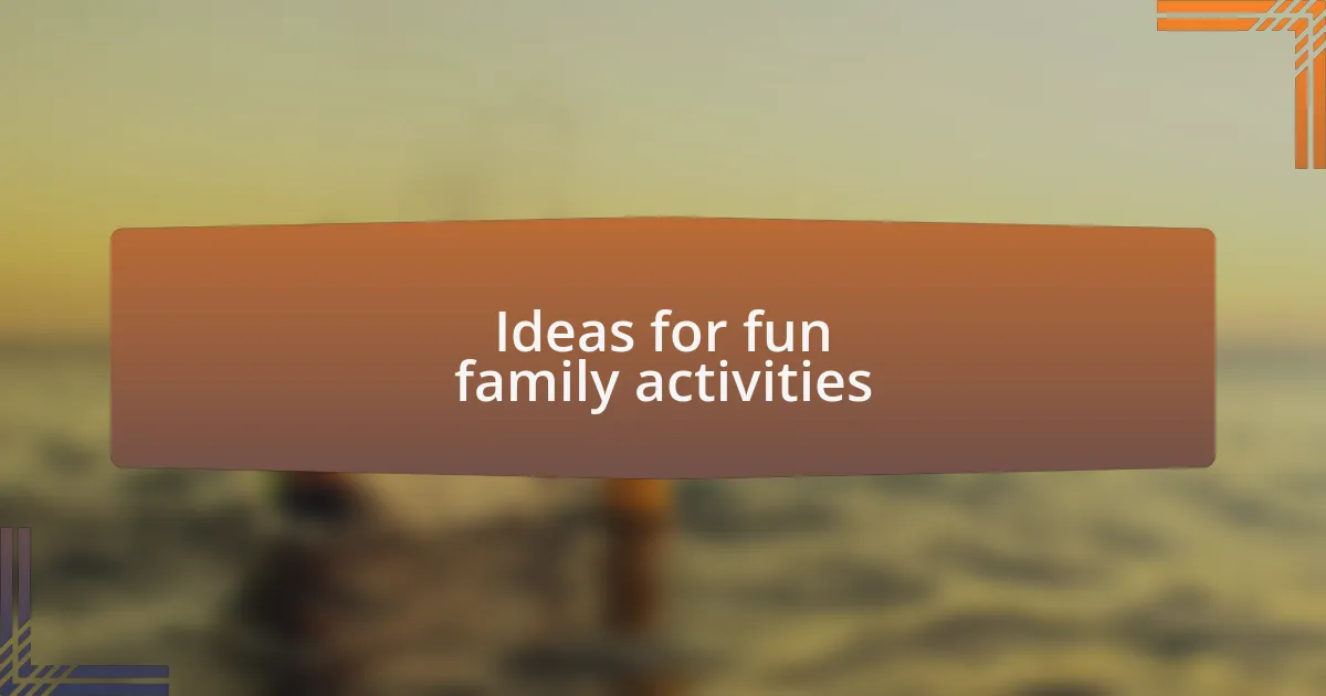 Ideas for fun family activities