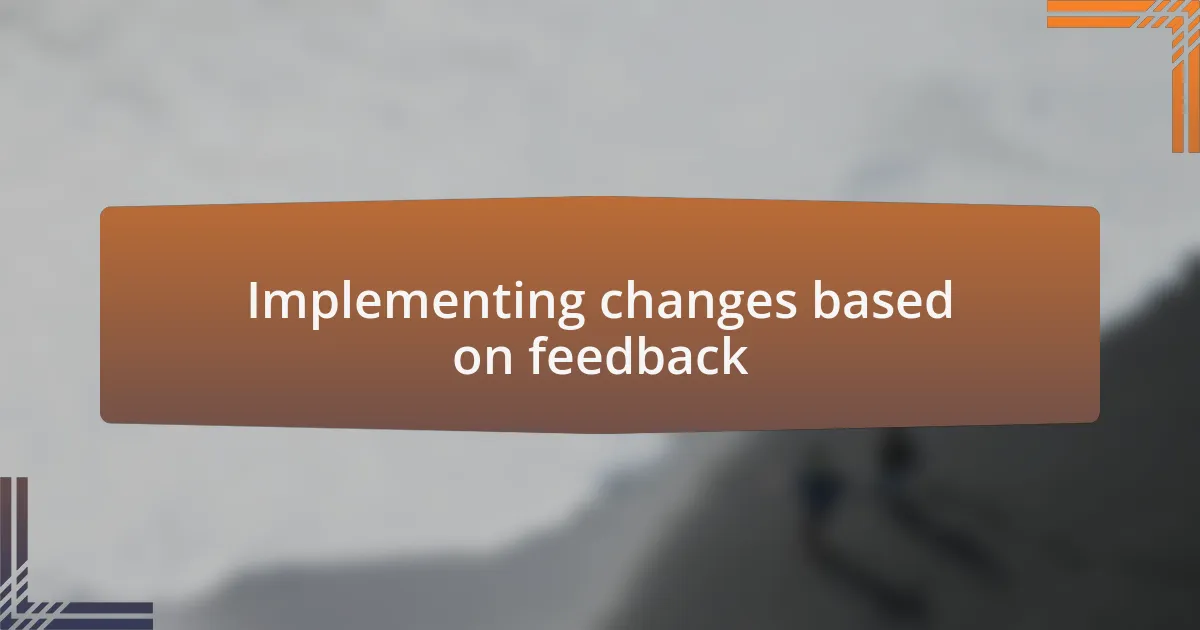 Implementing changes based on feedback