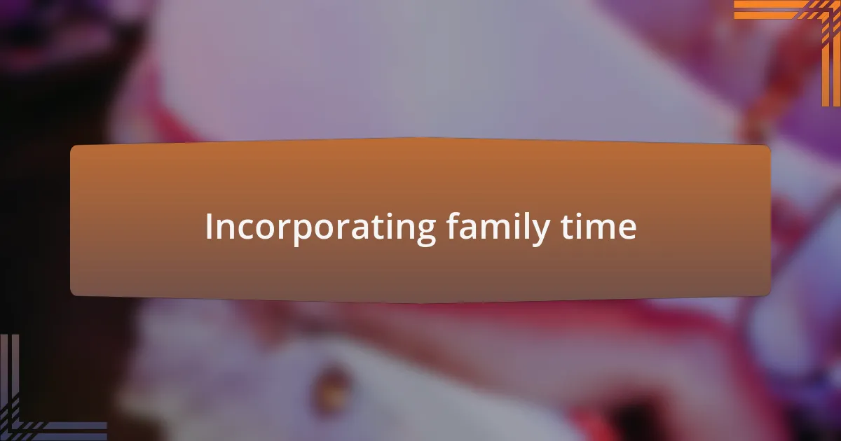 Incorporating family time