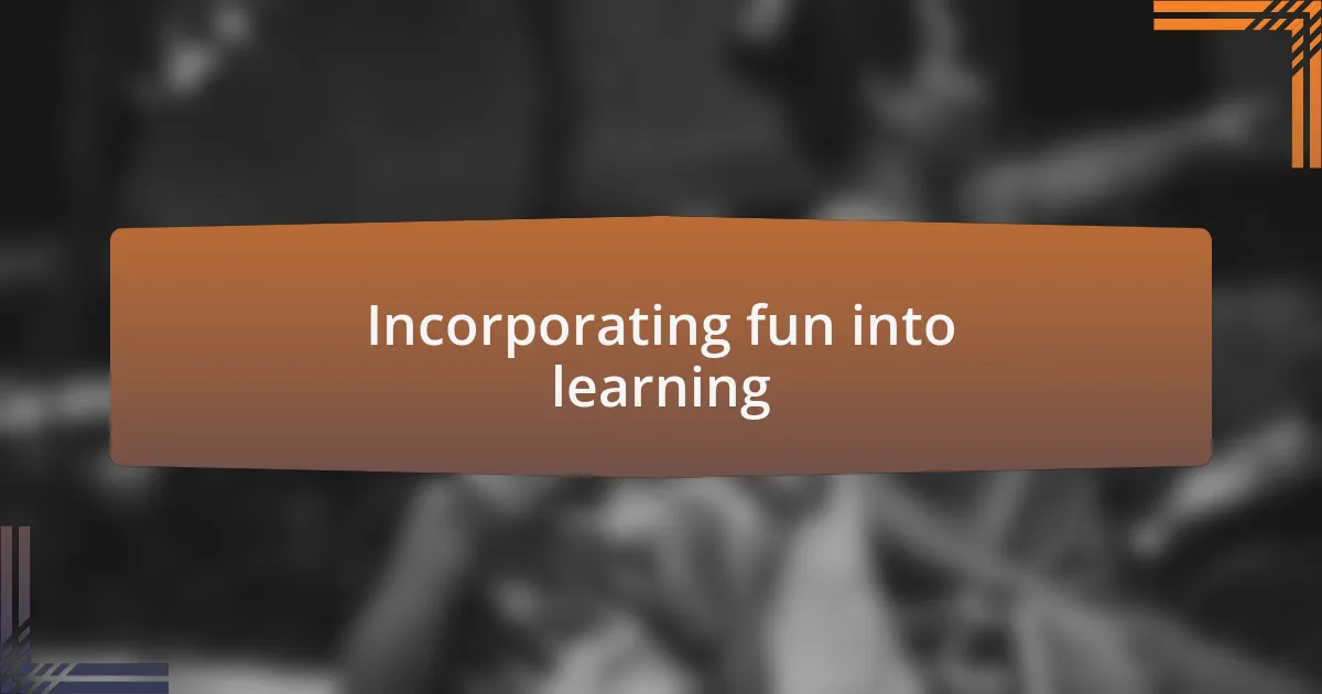 Incorporating fun into learning