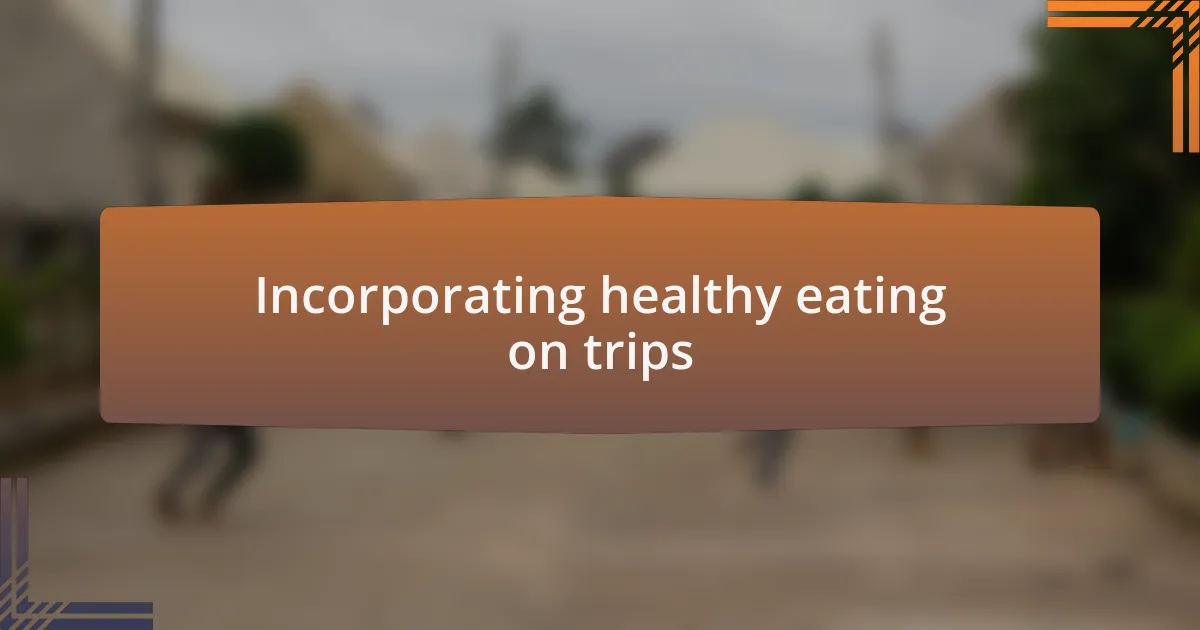 Incorporating healthy eating on trips