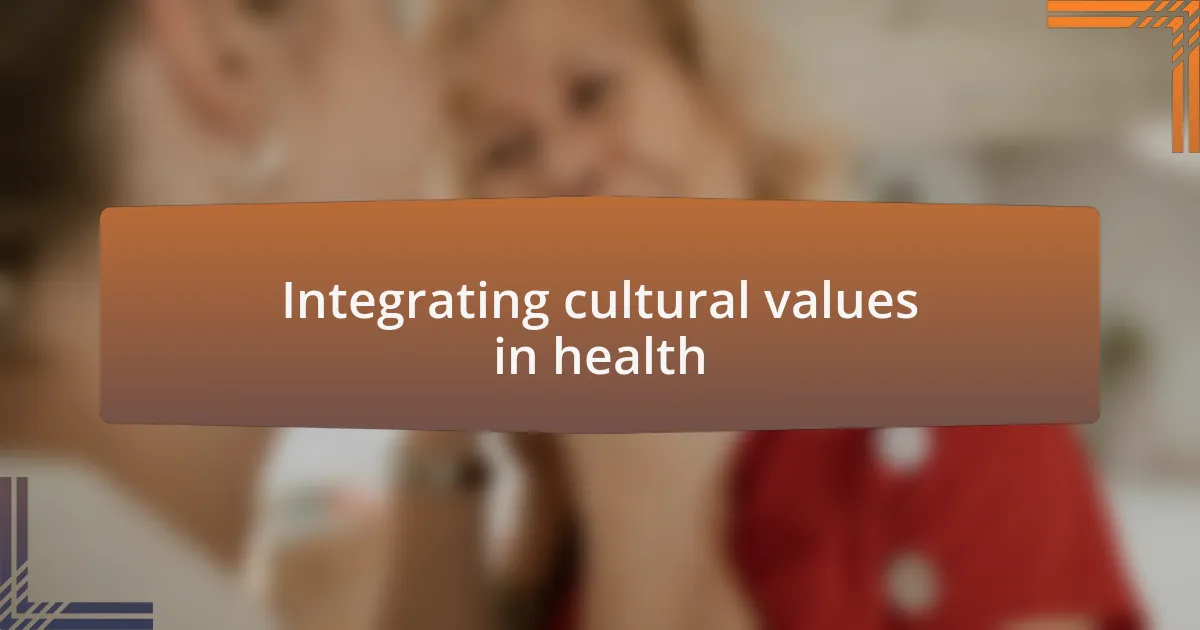 Integrating cultural values in health