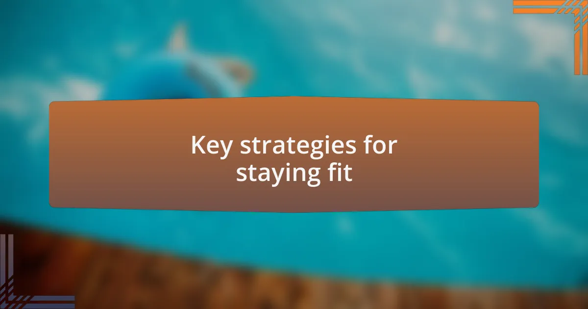 Key strategies for staying fit